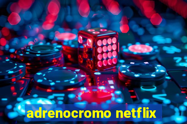 adrenocromo netflix